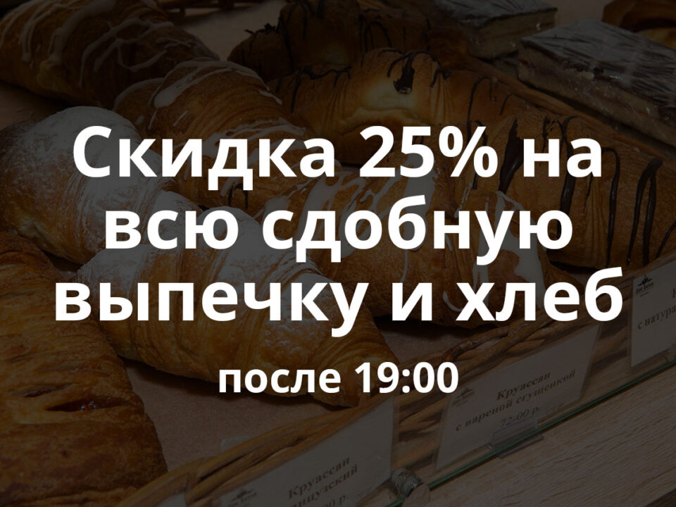 Скидка 25% на всю сдобную выпечку и хлеб после 19:00